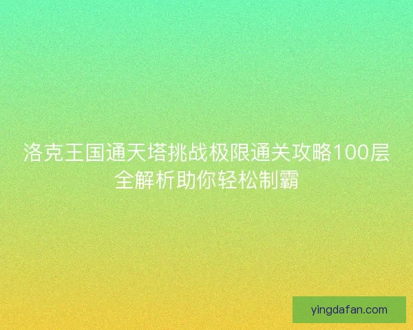 洛克王国通天塔挑战极限通关攻略100层全解析助你轻松制霸